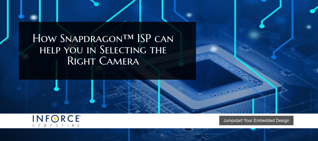 Understanding the Potential of Snapdragon™ ISPs and Selecting the Right Camera