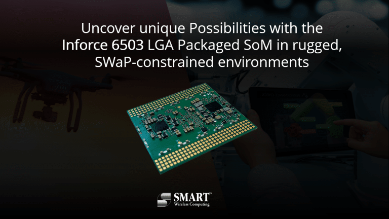 Uncover-unique-Possibilities-with-the-Inforce-6503-LGA-Packaged-SoM-in-rugged-SWaP-constrained-environments